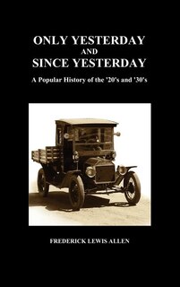 Only Yesterday and Since Yesterday: A Popular History of the '20's and '30's (Hardback)