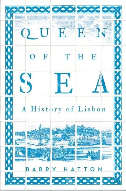 Queen of the Sea: A History of Lisbon by Barry Hatton