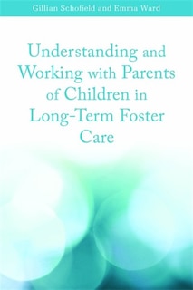 Front cover_Understanding and Working with Parents of Children in Long-Term Foster Care