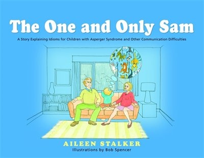 The One and Only Sam: A Story Explaining Idioms For Children With Asperger Syndrome And Other Communication