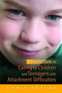 Front cover_A Practical Guide to Caring for Children and Teenagers with Attachment Difficulties