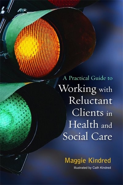 Front cover_A Practical Guide to Working with Reluctant Clients in Health and Social Care
