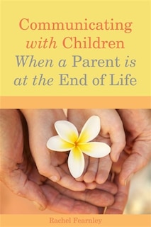 Front cover_Communicating with Children When a Parent is at the End of Life