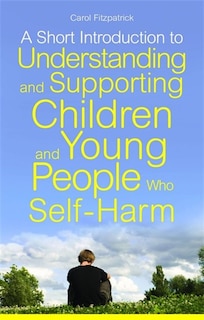 Couverture_A Short Introduction to Understanding and Supporting Children and Young People Who Self-Harm