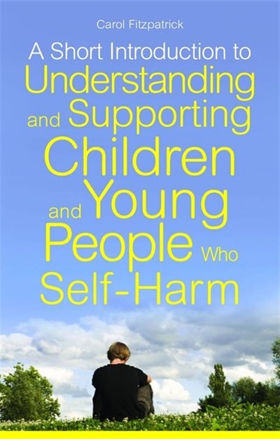 Couverture_A Short Introduction to Understanding and Supporting Children and Young People Who Self-Harm