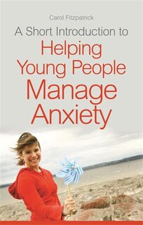 Front cover_A Short Introduction to Helping Young People Manage Anxiety