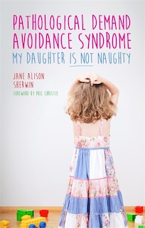 Front cover_Pathological Demand Avoidance Syndrome - My Daughter is Not Naughty