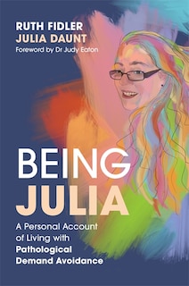 Front cover_Being Julia - A Personal Account Of Living With Pathological Demand Avoidance