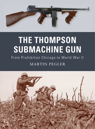 The Thompson Submachine Gun: From Prohibition Chicago to World War II