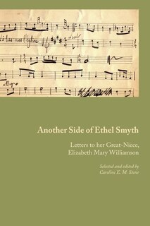 Another Side Of Ethel Smyth: Letters To Her Great-niece, Elizabeth Mary Williamson