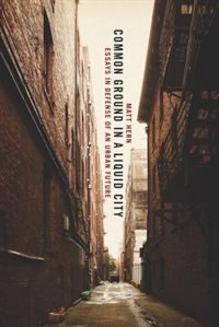 Common Ground in a Liquid City: Essays in Defense of an Urban Future