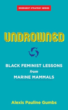 Undrowned: Black Feminist Lessons From Marine Mammals