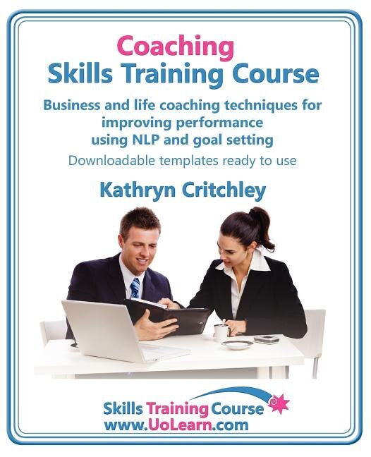 Couverture_Coaching Skills Training Course. Business and Life Coaching Techniques for Improving Performance Using Nlp and Goal Setting. Your Toolkit to Coaching