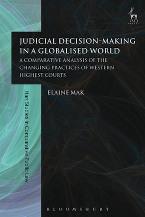 Judicial Decision-Making in a Globalised World: A Comparative Analysis of the Changing Practices of Western Highest Cour: A Comparative Analysis of the Changing Practices of Western Highest Courts