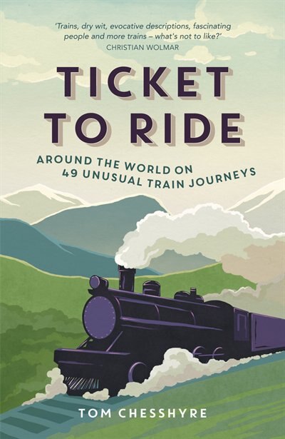 Front cover_Ticket To Ride: Around The World On 49 Unusual Train Journeys
