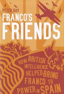 Franco's Friends: How MI6 Helped the Fascists Win Power in Spain