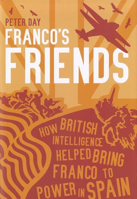 Franco's Friends: How MI6 Helped the Fascists Win Power in Spain