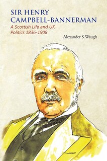 Front cover_Sir Henry Campbell-Bannerman - A Scottish Life and UK Politics 1836-1908