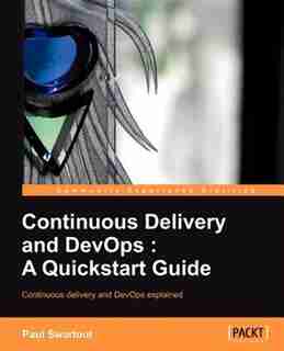 Continuous Delivery and DevOps: A QuickStart Guide by Paul Swartout