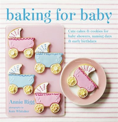 Baking for Baby: Cute Cakes And Cookies For Baby Showers, Christenings And Early Birthdays