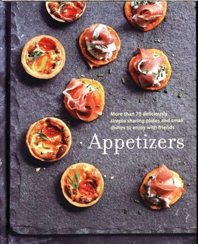 Appetizers: More than 100 deliciously simple small dishes and sharing plates to enjoy with friends