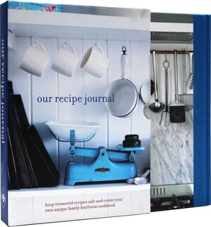 Our Recipe Journal: Keep Treasured Recipes Safe And Create Your Own Unique Family Heirloom Cookbook