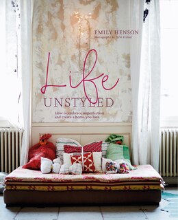 Life Unstyled: How to embrace imperfection and create a home you love