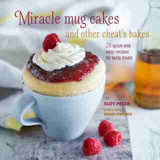 Miracle Mug Cakes And Other Cheat's Bakes: 28 Quick And Easy Recipes For Tasty Treats by Suzy Pelta
