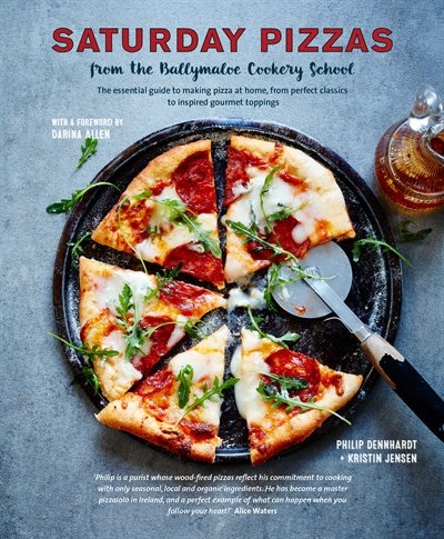 Saturday Pizzas From The Ballymaloe Cookery School: The Essential Guide To Making Pizza At Home, From Perfect Classics To Inspired Gourmet Toppings