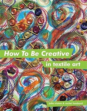 Front cover_How to Be Creative in Textile Art