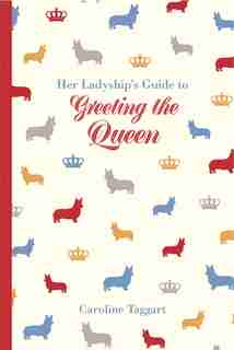 Her Ladyship's Guide to Greeting the Queen: and Other Questions of Modern Etiquette by Caroline Taggart