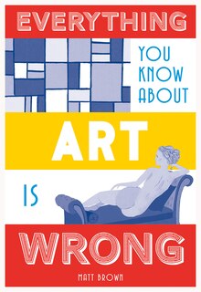 Couverture_Everything You Know About Art Is Wrong