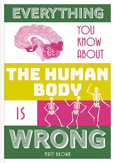 Front cover_Everything You Know About The Human Body Is Wrong