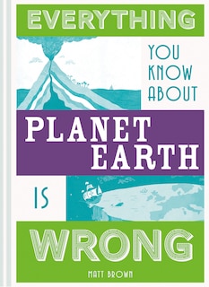 Front cover_Everything You Know About Planet Earth Is Wrong
