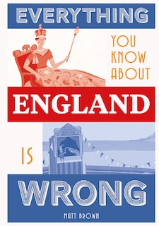 Front cover_Everything You Know About England Is Wrong
