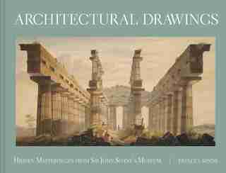Architectural Drawings: Hidden Masterpieces From Sir John Soane's Museum by Frances Sands