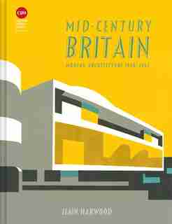 Mid-Century Britain: Modern Architecture 1938–1963 by Elain Harwood