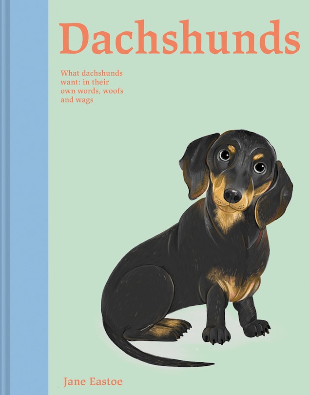 Dachshunds: What Dachshunds Want: In Their Own Words, Woofs, and Wags