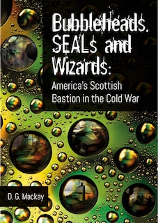 Bubbleheads, SEALs and Wizards: America's Scottish Bastion in the Cold War