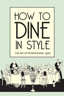 How To Dine In Style: The Art Of Entertaining, 1920