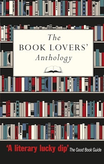 The Book Lovers' Anthology: A Compendium of Writing about Books, Readers and Libraries