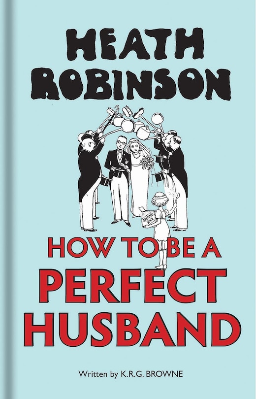 Couverture_Heath Robinson: How To Be A Perfect Husband
