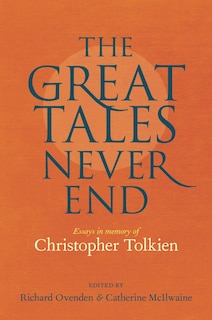 The Great Tales Never End: Essays in Memory of Christopher Tolkien