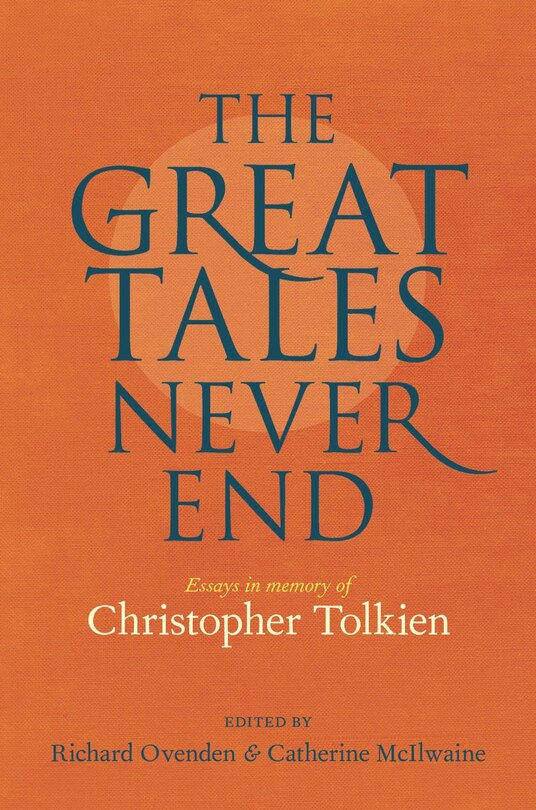 The Great Tales Never End: Essays in Memory of Christopher Tolkien