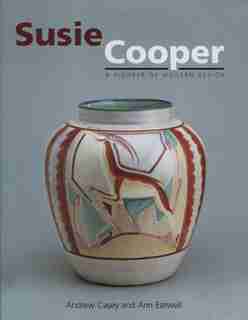 Susie Cooper - A Pioneer for Modern Design: A Pioneer For Modern Design by Andrew Casey
