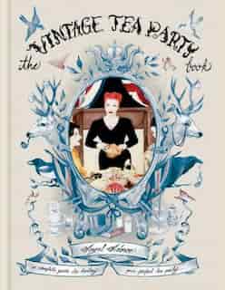 The Vintage Tea Party Book: A Complete Guide to Hosting your Perfect Party by Angel Adoree