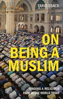 On Being a Muslim: Finding a Religious Path in the World Today