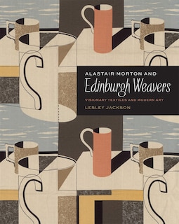 Alastair Morton And Edinburgh Weavers: Visionary Textiles And Modern Art