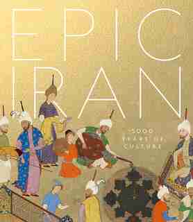 Epic Iran: 5000 Years of Culture by John Curtis