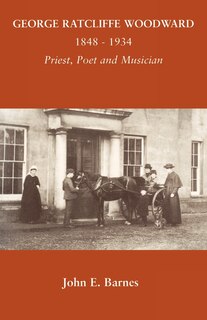 George Ratcliffe Woodward 1848 - 1934 Priest, Poet And Musician